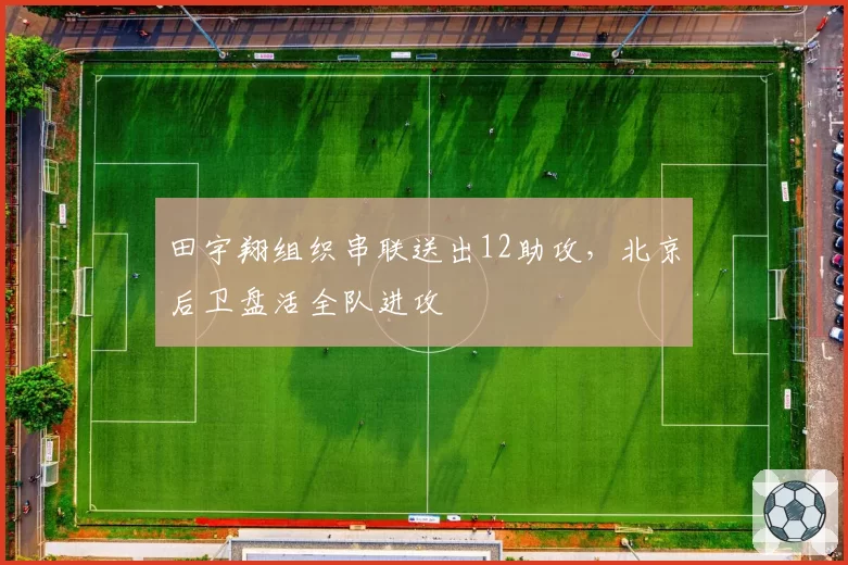 田宇翔组织串联送出12助攻，北京后卫盘活全队进攻