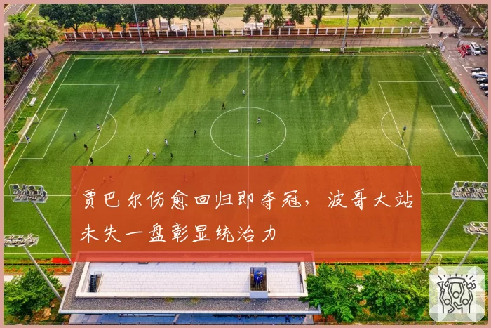 贾巴尔伤愈回归即夺冠,波哥大站未失一盘彰显统治力