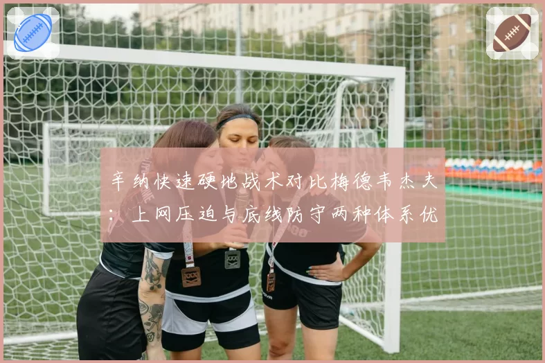 辛纳快速硬地战术对比梅德韦杰夫：上网压迫与底线防守两种体系优劣解读