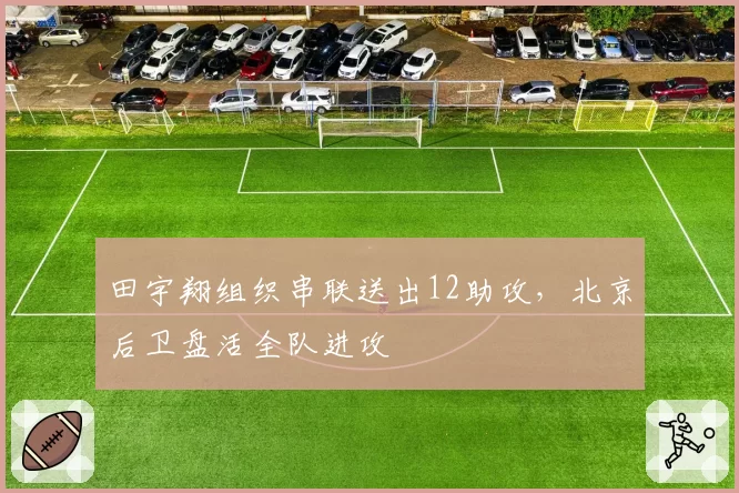 田宇翔组织串联送出12助攻，北京后卫盘活全队进攻